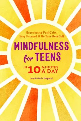 Mindfulness para adolescentes en 10 minutos al día: Ejercicios para sentirte tranquilo, mantener la concentración y ser tu mejor yo - Mindfulness for Teens in 10 Minutes a Day: Exercises to Feel Calm, Stay Focused & Be Your Best Self