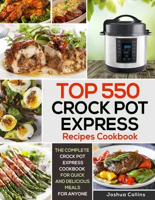 550 Recetas de Cocina Crock Pot Express: El libro completo de recetas Crock Pot Express para comidas rápidas y deliciosas para cualquiera - Top 550 Crock Pot Express Recipes Cookbook: The Complete Crock Pot Express Cookbook for Quick and Delicious Meals for Anyone