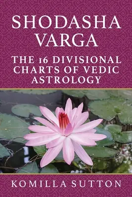 Shodasha Varga: Las 16 Cartas Divisionales de la Astrología Védica - Shodasha Varga: The 16 Divisional Charts of Vedic Astrology