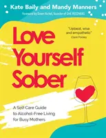 Quiérete sobrio: Guía de autocuidado para una vida sin alcohol para madres ocupadas - Love Yourself Sober: A Self Care Guide to Alcohol-Free Living for Busy Mothers