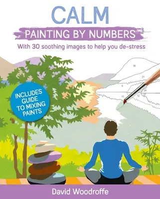 Calma Pintando por Números: Con 30 Imágenes Calmantes para Ayudarte a Desestresarte. Incluye guía para mezclar pinturas - Calm Painting by Numbers: With 30 Soothing Images to Help You De-Stress. Includes Guide to Mixing Paints