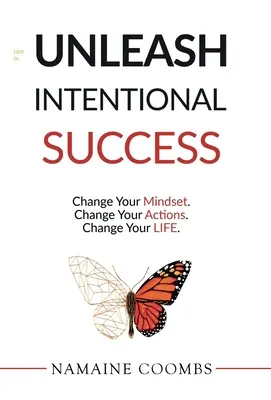 Desata el éxito intencional: Cambia tu mentalidad. Cambia tus acciones. Cambia tu vida. - Unleash Intentional Success: Change Your Mindset. Change Your Actions. Change Your Life.