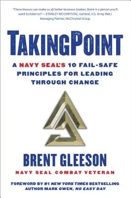 Takingpoint: Los 10 principios infalibles de un Navy Seal para liderar el cambio - Takingpoint: A Navy Seal's 10 Fail Safe Principles for Leading Through Change