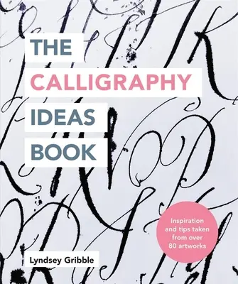 El Libro de las Ideas de Caligrafía: Inspiración y consejos extraídos de más de 80 obras de arte - The Calligraphy Ideas Book: Inspiration and Tips Taken from Over 80 Artworks