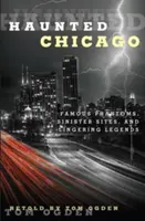 Chicago embrujado: Fantasmas famosos, lugares siniestros y leyendas persistentes - Haunted Chicago: Famous Phantoms, Sinister Sites, and Lingering Legends