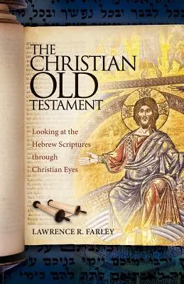 El Antiguo Testamento cristiano: Una mirada cristiana a las Escrituras hebreas - The Christian Old Testament: Looking at the Hebrew Scriptures through Christian Eyes