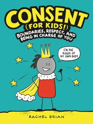 Consentimiento (¡para niños!): Límites, respeto y control de uno mismo - Consent (for Kids!): Boundaries, Respect, and Being in Charge of You