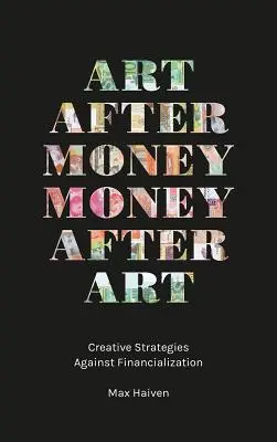 El arte después del dinero, el dinero después del arte: Estrategias creativas contra la financiarización - Art After Money, Money After Art: Creative Strategies Against Financialization