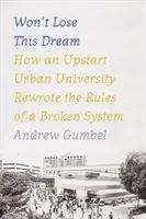 Won't Lose This Dream: How an Upstart Urban University Rewrote the Rules of a Broken System (No voy a perder este sueño: cómo una universidad urbana recién creada reescribió las reglas de un sistema roto) - Won't Lose This Dream: How an Upstart Urban University Rewrote the Rules of a Broken System