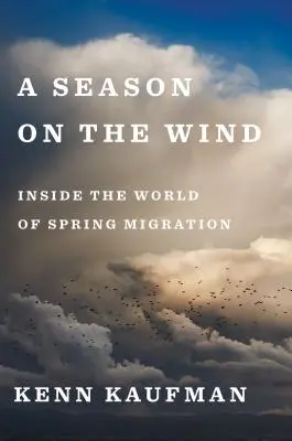 Una estación en el viento: el mundo de la migración primaveral - A Season on the Wind: Inside the World of Spring Migration