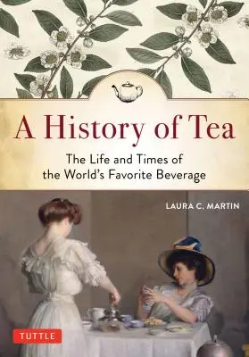 Historia del té: Vida y época de la bebida favorita del mundo - A History of Tea: The Life and Times of the World's Favorite Beverage