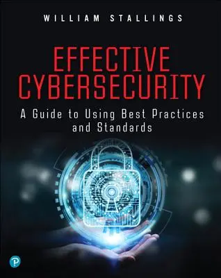 Ciberseguridad eficaz: Guía para el uso de las mejores prácticas y estándares - Effective Cybersecurity: A Guide to Using Best Practices and Standards