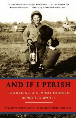 Y si perezco: Enfermeras de primera línea del ejército estadounidense en la Segunda Guerra Mundial - And If I Perish: Frontline U.S. Army Nurses in World War II