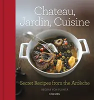 Chateau, Jardin, Cuisine: Recetas secretas de la Ardche - Chateau, Jardin, Cuisine: Secret Recipes from the Ardche