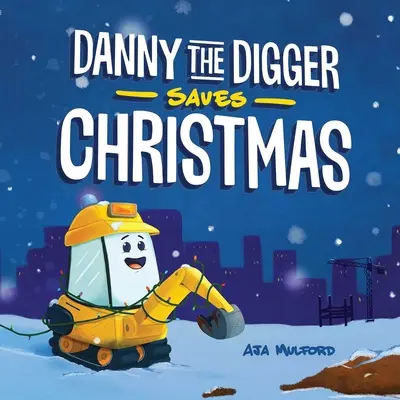 Danny el excavador salva la Navidad: Una historia de vacaciones en una obra para niños - Danny the Digger Saves Christmas: A Construction Site Holiday Story for Kids