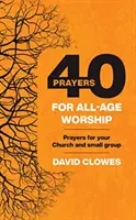 40 oraciones para la adoración de todas las edades - Oraciones para tu Iglesia y grupo pequeño - 40 Prayers for All-Age Worship - Prayers for your Church and small group