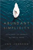 Abundante sencillez: Descubrir el ritmo pausado de la gracia - Abundant Simplicity: Discovering the Unhurried Rhythms of Grace