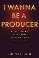 Quiero ser productor: cómo triunfar en Broadway... o que te maten - I Wanna Be a Producer: How to Make a Killing on Broadway...or Get Killed