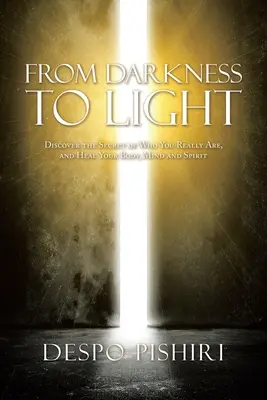 De la oscuridad a la luz: Descubre el secreto de lo que realmente eres y cura tu cuerpo, mente y espíritu. - From Darkness to Light: Discover the Secret of Who You Really Are, and Heal Your Body, Mind and Spirit