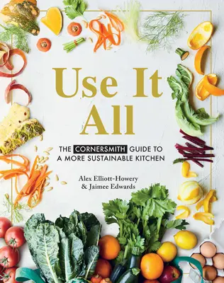 Úselo todo: La guía Cornersmith para una cocina más sostenible - Use It All: The Cornersmith Guide to a More Sustainable Kitchen