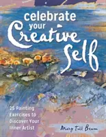 Celebra tu yo creativo: más de 25 ejercicios para dar rienda suelta al artista que llevas dentro - Celebrate Your Creative Self: More Than 25 Exercises to Unleash the Artist Within