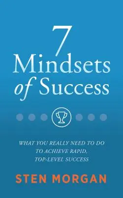 7 mentalidades de éxito: Lo que realmente hay que hacer para lograr un éxito rápido y de alto nivel - 7 Mindsets of Success: What You Really Need to Do to Achieve Rapid, Top-Level Success