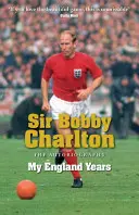 Sir Bobby Charlton: Mis años en Inglaterra: La Autobiografía - Sir Bobby Charlton: My England Years: The Autobiography