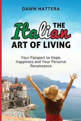 El arte italiano de vivir: Tu pasaporte a la esperanza, la felicidad y tu renacimiento personal - The Italian Art of Living: Your Passport to Hope, Happiness and Your Personal Renaissance