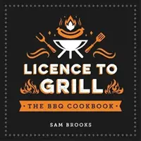 Licence to Grill - Recetas saladas y dulces para la mejor barbacoa - Licence to Grill - Savoury and Sweet Recipes for the Ultimate BBQ Spread
