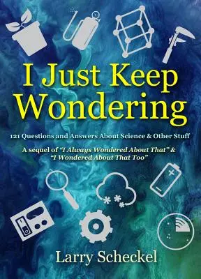 I Just Keep Wondering: 121 preguntas y respuestas sobre ciencia y otras cosas - I Just Keep Wondering: 121 Questions and Answers about Science and Other Stuff