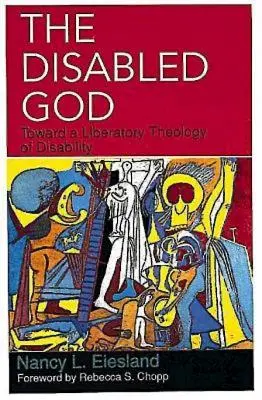 El Dios discapacitado: Hacia una teología liberadora de la discapacidad - The Disabled God: Toward a Liberatory Theology of Disability