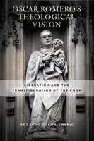 La Visin Teolgica de scar Romero: Liberacion y Transfiguracion de los Pobres - scar Romero's Theological Vision: Liberation and the Transfiguration of the Poor