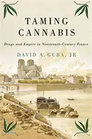 Domar el cannabis, 1: Drogas e Imperio en la Francia del siglo XIX - Taming Cannabis, 1: Drugs and Empire in Nineteenth-Century France