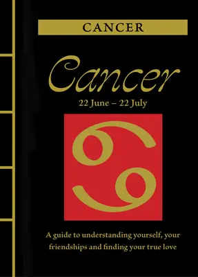 Cáncer: Guía para entenderte a ti mismo, a tus amistades y encontrar tu amor verdadero - Cancer: A Guide to Understanding Yourself, Your Friendships and Finding Your True Love