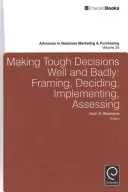 Tomar decisiones difíciles bien y mal: Enmarcar, decidir, aplicar y evaluar - Making Tough Decisions Well and Badly: Framing, Deciding, Implementing, Assessing