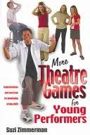 Más juegos teatrales para jóvenes intérpretes: Improvisaciones y ejercicios para desarrollar las habilidades interpretativas - More Theatre Games for Young Performers: Improvisations and Exercises for Developing Acting Skills