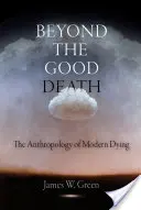 Más allá de la buena muerte: La antropología de la muerte moderna - Beyond the Good Death: The Anthropology of Modern Dying