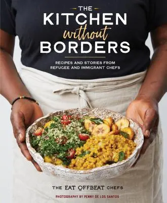 La cocina sin fronteras: Recetas e Historias de Chefs Refugiados e Inmigrantes - The Kitchen Without Borders: Recipes and Stories from Refugee and Immigrant Chefs