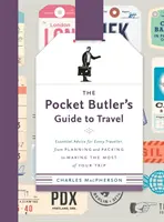 Guía de viaje del mayordomo de bolsillo: Consejos esenciales para todo viajero, desde la planificación y el equipaje hasta cómo aprovechar al máximo el viaje - The Pocket Butler's Guide to Travel: Essential Advice for Every Traveller, from Planning and Packing to Making the Most of Your Trip