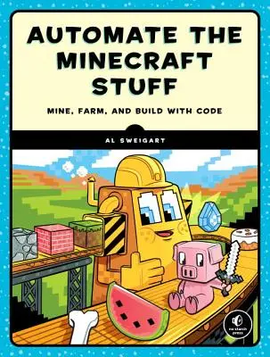 Programación con Minecraft: Build Taller, Farm Faster, Mine Deeper, and Automate the Boring Stuff - Coding with Minecraft: Build Taller, Farm Faster, Mine Deeper, and Automate the Boring Stuff