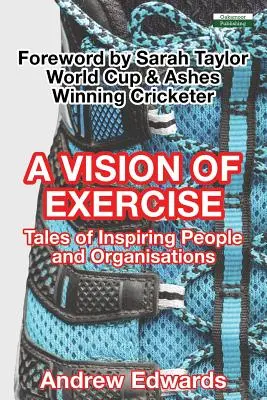 Una visión del ejercicio: Historias de personas y organizaciones inspiradoras - A Vision of Exercise: Tales of Inspiring People and Organisations