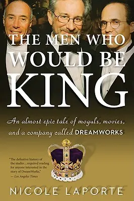 Los hombres que quisieron ser reyes: Una historia casi épica de magnates, películas y una empresa llamada DreamWorks - The Men Who Would Be King: An Almost Epic Tale of Moguls, Movies, and a Company Called DreamWorks