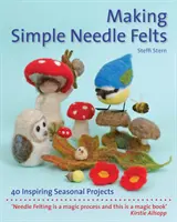 Cómo hacer fieltros sencillos: 40 inspiradores proyectos de temporada - Making Simple Needle Felts: 40 Inspiring Seasonal Projects