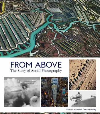 Desde arriba: La historia de la fotografía aérea (150 años de imágenes impresionantes) - From Above: The Story of Aerial Photography (150 Years of Breathtaking Imagery)