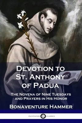Devoción a San Antonio de Padua: Novena de los nueve martes y oraciones en su honor - Devotion to St. Anthony of Padua: The Novena of Nine Tuesdays and Prayers in His Honor