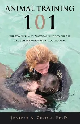 Adiestramiento de animales 101: Guía completa y práctica del arte y la ciencia de la modificación del comportamiento - Animal Training 101: The Complete and Practical Guide to the Art and Science of Behavior Modification