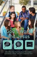 La Palabra de Dios y Jesús: Lo que la Biblia enseña sobre el Evangelio, la evangelización, la oración y otras cosas esenciales - God's Word and Jesus: What the Bible Teaches about the Gospel, Evangelism, Prayer and Other Essential Stuff