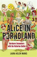 Alicia en Pornolandia: Encuentros hardcore con el gótico victoriano - Alice in Pornoland: Hardcore Encounters with the Victorian Gothic