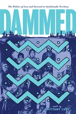 Dammed: La política de la pérdida y la supervivencia en el territorio anishinaabe - Dammed: The Politics of Loss and Survival in Anishinaabe Territory