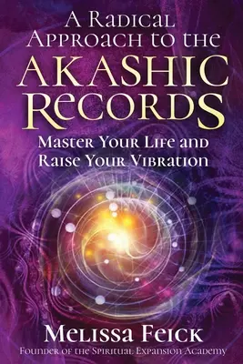 Una aproximación radical a los Registros Akáshicos: Domina tu vida y eleva tu vibración - A Radical Approach to the Akashic Records: Master Your Life and Raise Your Vibration